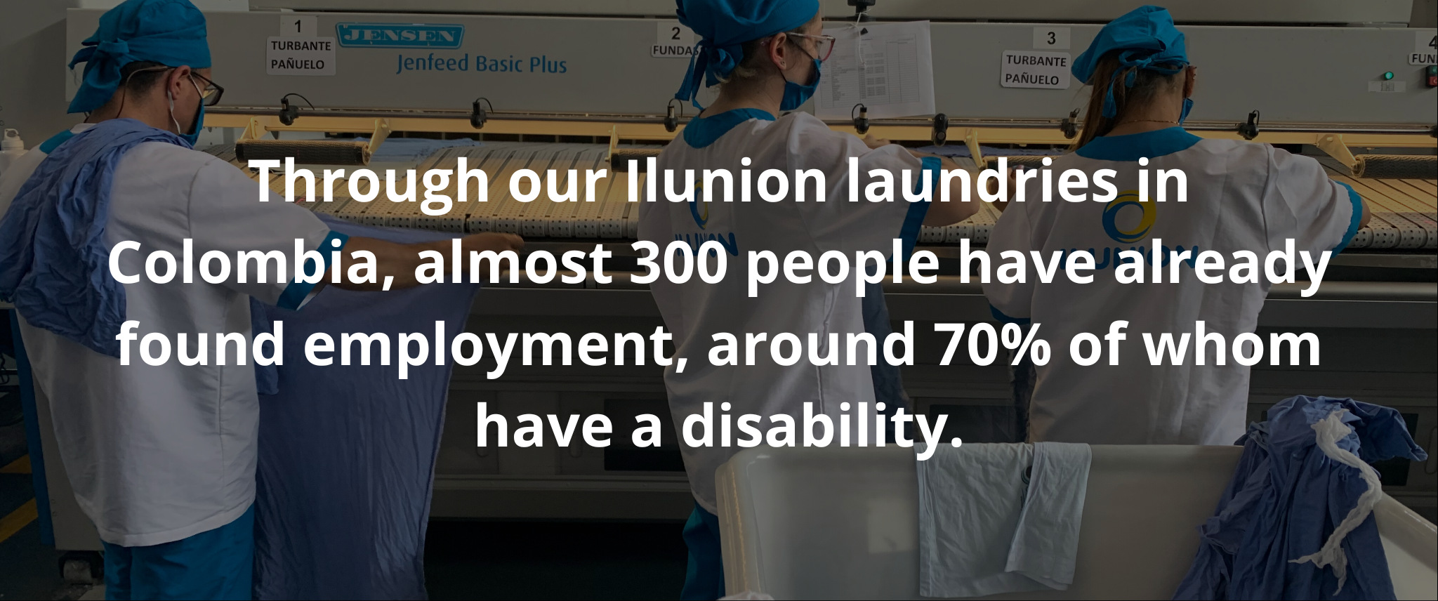 Through our Ilunion laundries in Colombia, almost 300 people have already found employment, around 70% of whom have a disability.