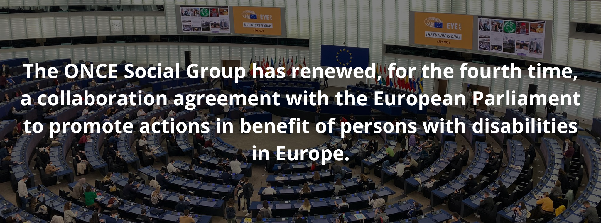 The ONCE Social Group has renewed, for the fourth time, a collaboration agreement with the European Parliament to promote actions in benefit of persons with disabilities in Europe.