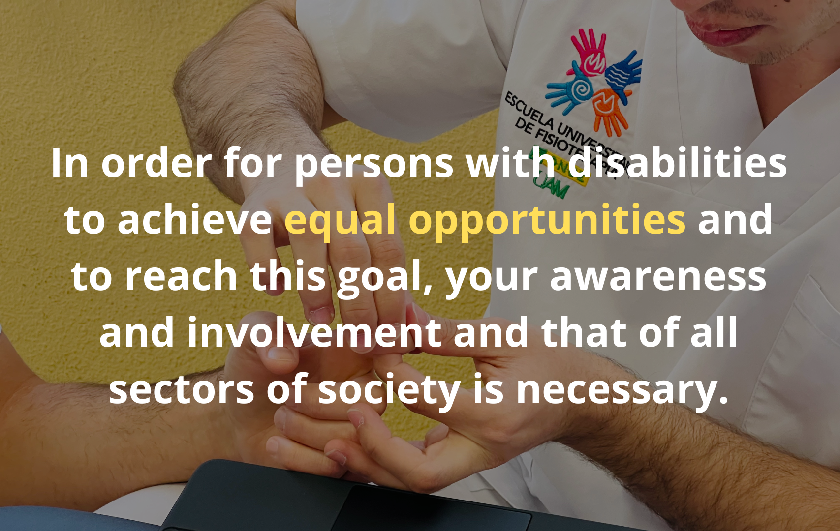 In order for persons with disabilities to achieve equal opportunities and to reach this goal, your awareness and involvement and that of all sectors of society is necessary.