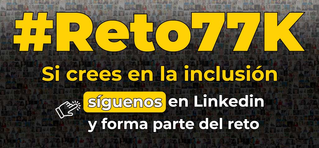 Campaña Reto77K: si crees en la inclusión síguenos en Linkedin y forma parte del reto