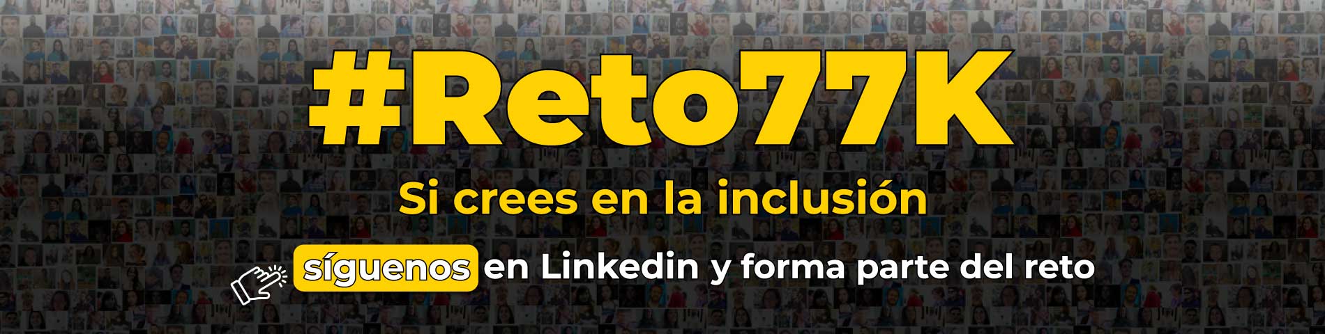Campaña Reto77K: si crees en la inclusión síguenos en Linkedin y forma parte del reto